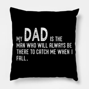 My dad is the man who will always be there to catch me when I fall Pillow