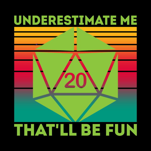 Underestimate Me That'll Be Fun Dice D20 RPG Gamer Gifts by mo designs 95