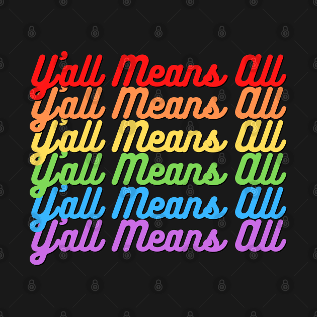 Y’all Means All Rainbow Text– LGBTQ+ Pride Gay Pride by KoreDemeter14