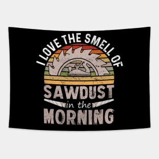 I love the smell of sawdust in the morning Tapestry