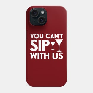 You can't sip with us Phone Case