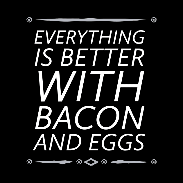 everything is better with bacon and eggs by kaziknows by kknows