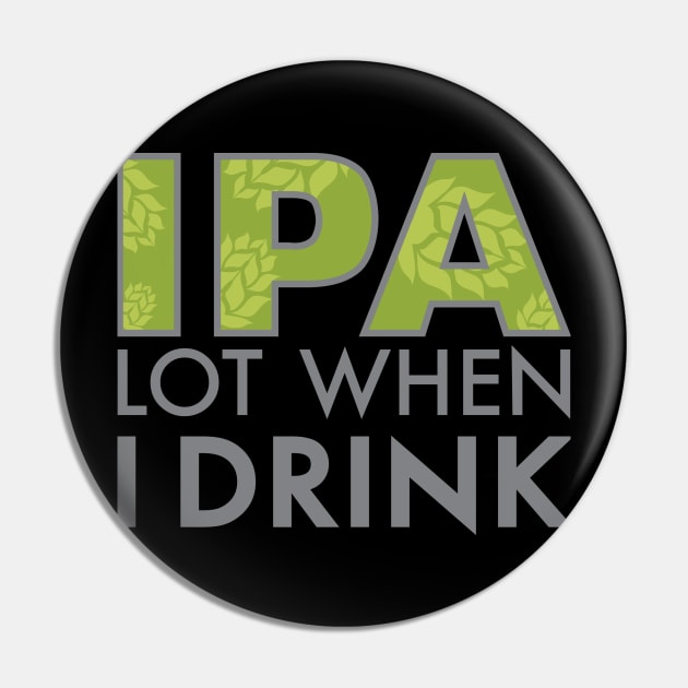 IPA Lot When I Drink Pin by DubyaTee