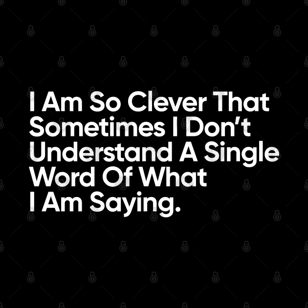 I Am So Clever That Sometimes I Don’t Understand A Single Word Of What I Am Saying. by EverGreene