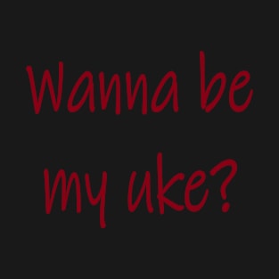 Wanna be my uke? T-Shirt