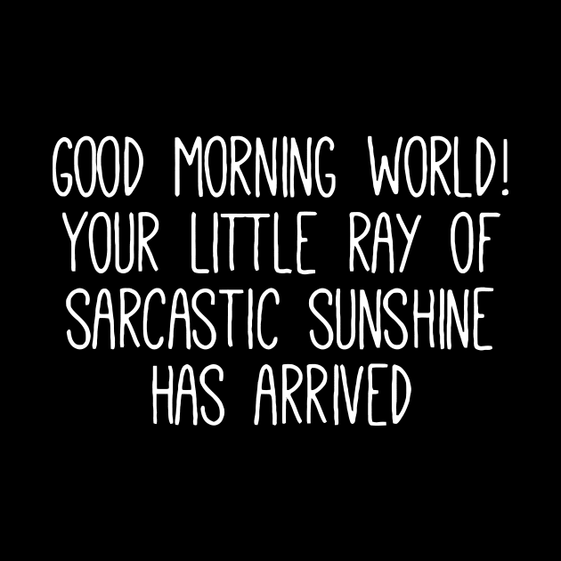 Good Morning World! your little ray of sarcastic sunshine has arrived by Sigelgam31