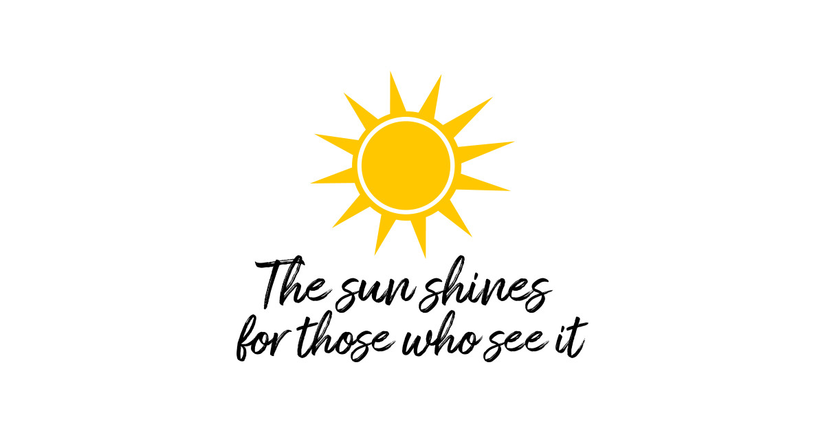 The sun shines for those who see it motivation quote - Mantra - T-Shirt ...