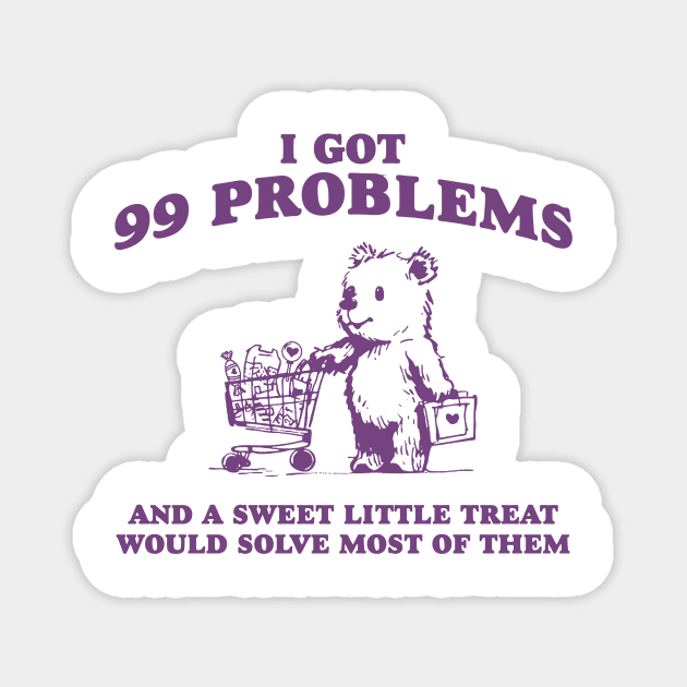 I Got 99 Problems And A Sweet Little Treat Would Solve Most Of Them Shirt, Funny Retro 90s Meme Magnet by ILOVEY2K