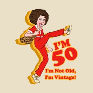 I'm 50 - I'm Not Old, I'm Vintage T-Shirt