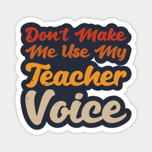 Don't Make Me Use My Teacher Voice Magnet