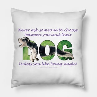 Never ask someone to choose between you and their dog unless you like being single - Schnauzer oil painting word art Pillow