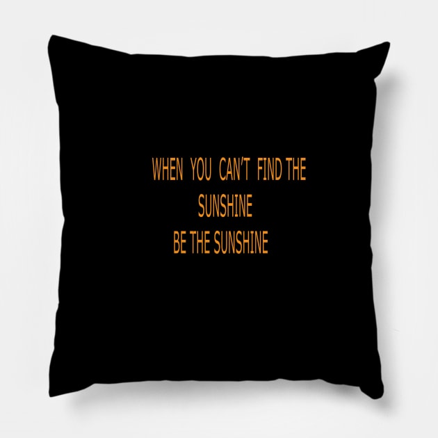 WHEN YOU CAN'T FIND THE SUNSHINE BE THE SUNSHINE Pillow by FlorenceFashionstyle