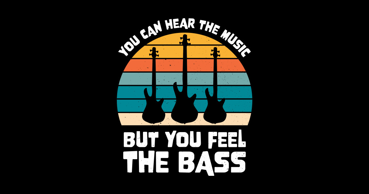 Funny YOU CAN HEAR THE MUSIC BUT YOU FEEL THE BASS PLAYER - Bass Player ...