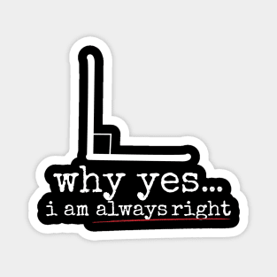 Why Yes I Am Always Right Magnet