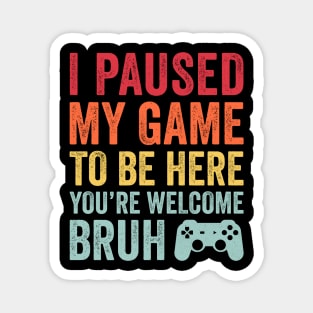 I Paused My Game To Be Here You're Welcome Bruh Vintage Retro Gamer Gift Magnet