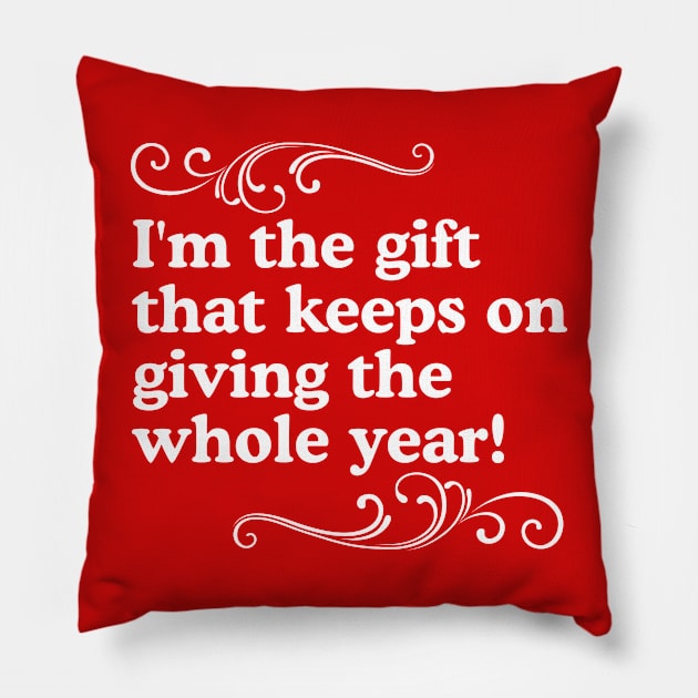 I'm the Gift That Keeps on Giving the Whole Year! Pillow by darklordpug