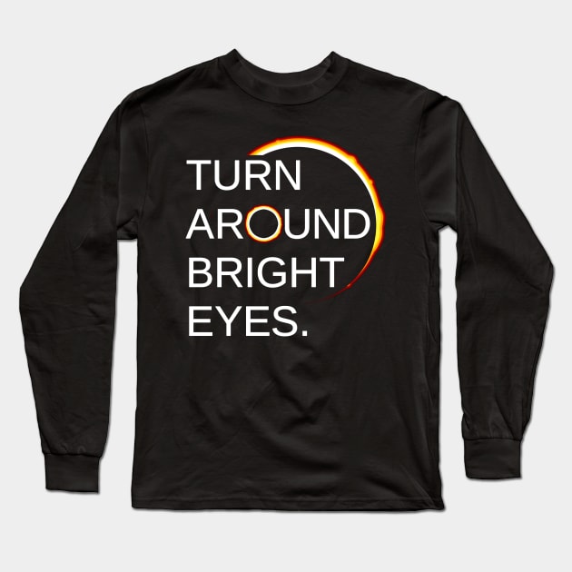 Total Eclipse of the Sun (Turn Around Bright Eyes) - Funny Eclipse - Long  Sleeve T-Shirt