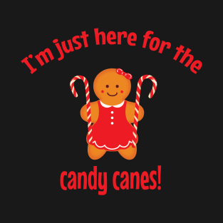 I'm just here for the candy canes - gingerbread girl T-Shirt