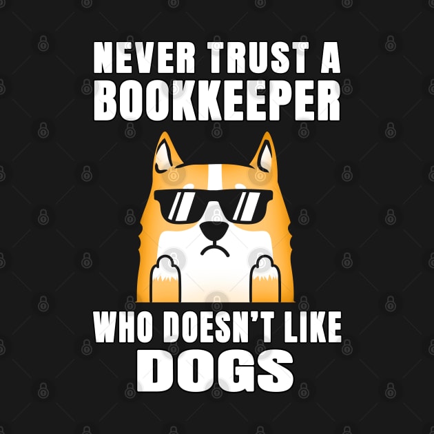 Bookkeeper Never Trust Someone Who Doesn't Like Dogs by jeric020290