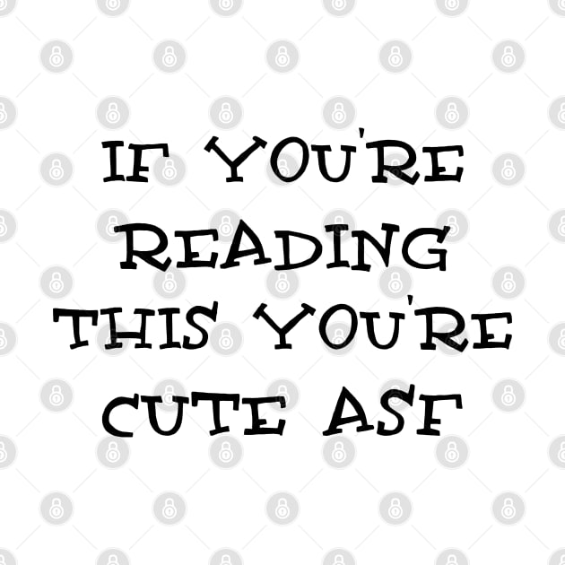 If you are reading this you are cute asf by ddesing