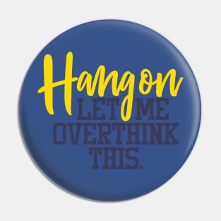 HANG ON LET ME OVER THINK THIS Pin