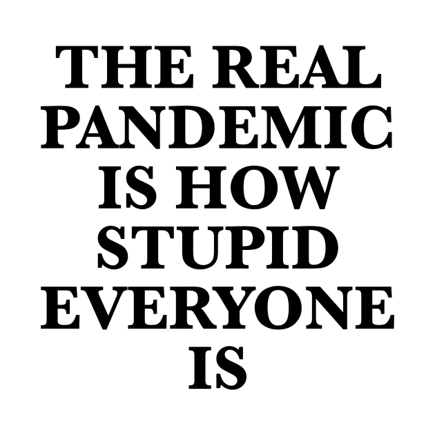 THE REAL PANDEMIC IS HOW STUPID EVERYONE IS by TheCosmicTradingPost
