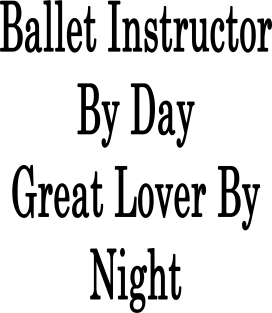 Ballet Instructor By Day Great Lover By Night Magnet