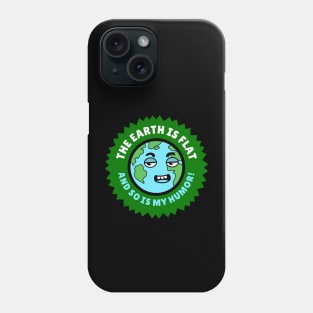 The earth is flat and so is my humor! Phone Case