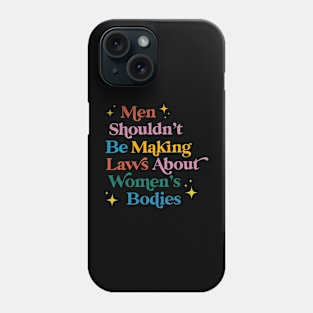 Men Shouldn't Be Making Laws About Women Phone Case