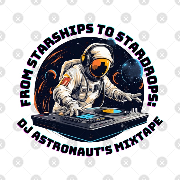 From Starships to Stardrops: DJ Astronaut's Mixtape Dj Astronaut by OscarVanHendrix