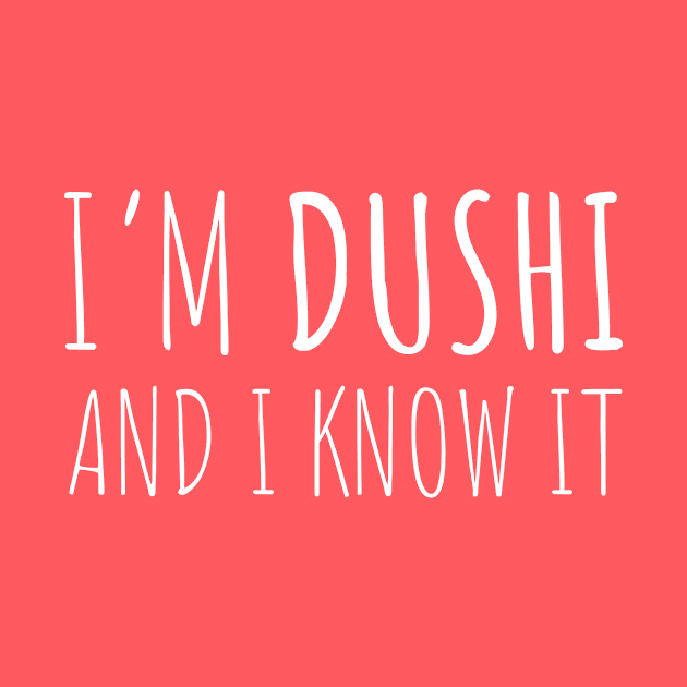 I'm Dushi...And I Know It! by BadaZing