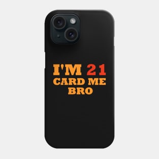 I'm 21 card me bro Phone Case