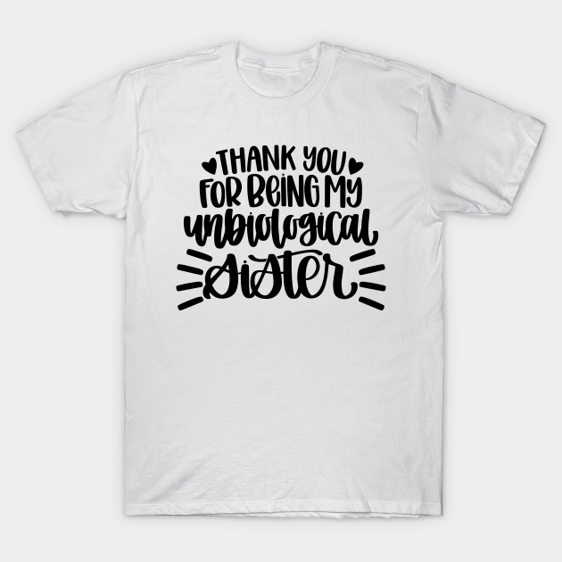 Discover Thank You For Being My Unbiological Sister Gifts - Thank You For Being - T-Shirt