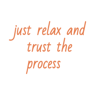 just relax and trust the process T-Shirt