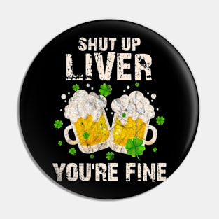 Shut Up Liver Youre Fine Saint Patricks Day Drinking Pin