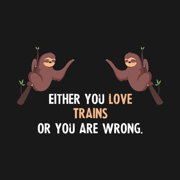 Either You Love Trains Or You Are Wrong - With Cute Sloths Hanging by divawaddle