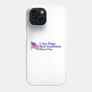 I Just Hope Both Candidates Have Fun Phone Case