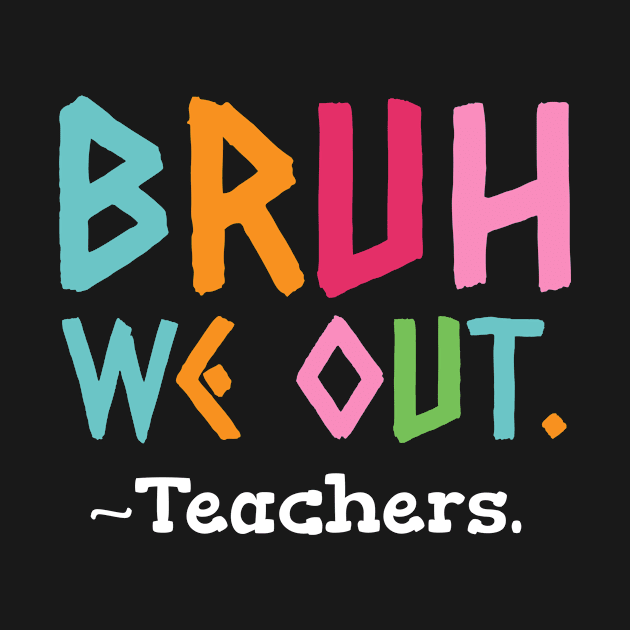 Bruh We Out Teachers End Of School by Horisondesignz