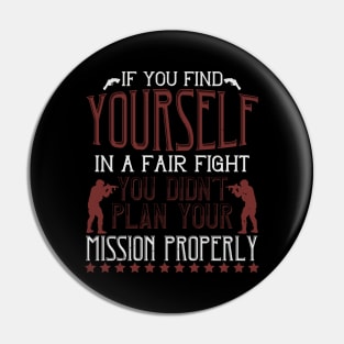 If you find yourself in a fair fight, you didn't plan your mission properly Pin