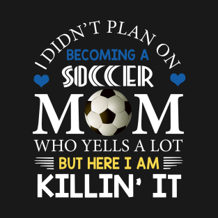 I Didn't Plan On Becoming A Soccer Mom T-Shirt