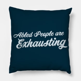 Abled People Are Exhausting (Script) Pillow