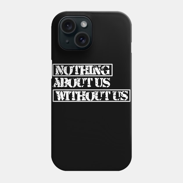 Nothing about us without us (white) Phone Case by MayaReader