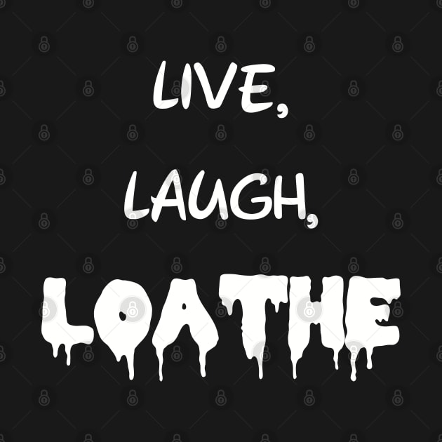 Live, Laugh, Loathe by Tommymull Art 