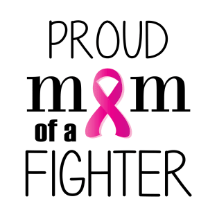 Proud Mom of a Cancer Fighter - Mother's Day Gift (gift for Mom) T-Shirt