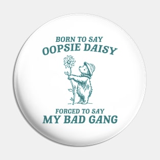 Born To Say Oopsie Daisy - Unisex T Shirt, Vintage Drawing T Shirt, Cartoon Meme T Shirt, Sarcastic T Shirt, Unisex Pin