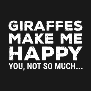 Funny Sarcastic Giraffes Make Me Happy T-shirt T-Shirt