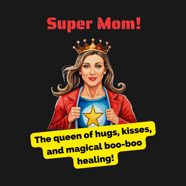 Super Mom: The queen of hugs, kisses, and magical boo-boo healing! by HappyWords