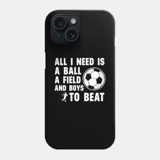 'All I Need Is A Ball A Field And Boys To Beat' Sports Phone Case