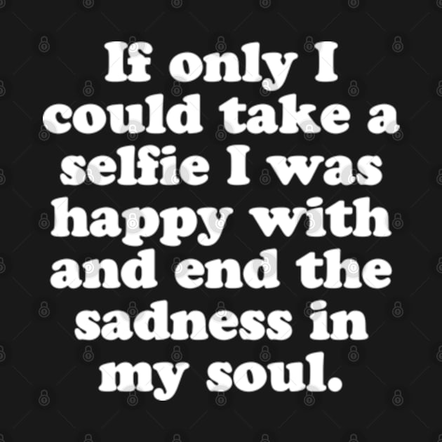 If only I could take a selfie I was happy with and end the sadness in my soul. by MatsenArt