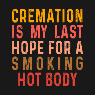 Retro Cremation Is My Last Hope for A Smoking Hot Body - Fit Body Cremation Novelty Sarcastic Funny T-Shirt